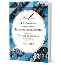 Дмитрий Писаренко - Терское казачество.Три года революции и борьбы. 1917-1920. Материалы и воспоминания