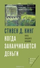 Стивен Д. Кинг - Когда заканчиваются деньги. Конец западного изобилия