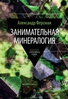 Александр Ферсман - Занимательная минералогия
