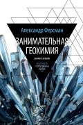 Александр Ферсман - Занимательная геохимия