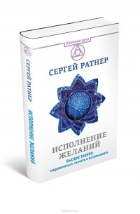 Сергей Ратнер - Исполнение желаний. Высшие знания. Подключиться, скачать и использовать