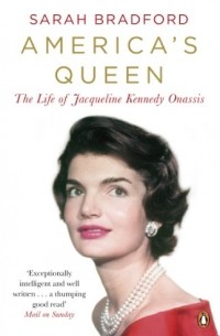 Sarah Bradford - America's Queen: The Life of Jacqueline Kennedy Onassis