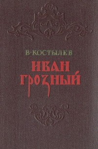 В. Костылев - Иван Грозный. Книга 1