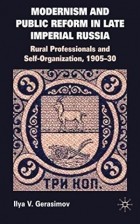 Ilya Gerasimov - Modernism and Public Reform in Late Imperial Russia: Rural Professionals and Self-Organization, 1905–30
