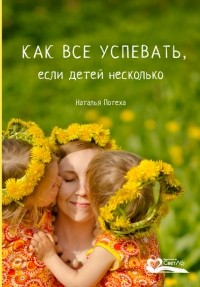 Наталья Потеха - Как все успевать, если детей несколько