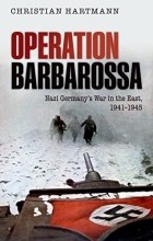 Christian Hartmann - Operation Barbarossa: Nazi Germany&#039;s War in the East, 1941-1945