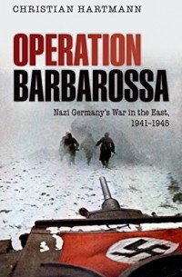 Christian Hartmann - Operation Barbarossa: Nazi Germany's War in the East, 1941-1945