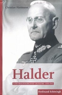Christian Hartmann - Halder. Generalstabschef Hitlers 1938 - 1942.