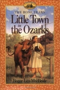 Roger Lea MacBride - Little Town in the Ozarks (Little House: The Rose Years #5)