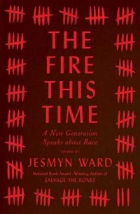 Jesmyn Ward - The Fire This Time: A New Generation Speaks about Race