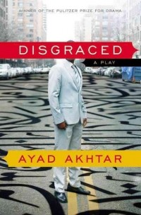 Аяд Ахтар - Disgraced