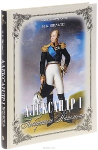 Николай Шильдер - Александр I. Победитель Наполеона