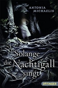 Antonia Michaelis - Solange die Nachtigall singt