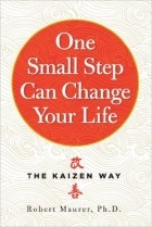 Роберт Маурер - One Small Step Can Change Your Life: The Kaizen Way