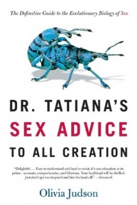 Olivia Judson - Dr. Tatiana's Sex Advice to All Creation: The Definitive Guide to the Evolutionary Biology of Sex