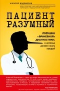 Алексей Водовозов - Пациент разумный. Ловушки "врачебной" диагностики, о которых должен знать каждый