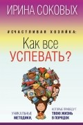 Ирина Соковых - Счастливая хозяйка. Как все успевать? Уникальные методики, которые приведут твою жизнь в порядок