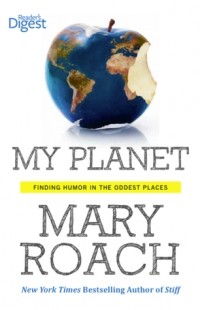 Mary Roach - My Planet: Finding Humor in the Oddest Places