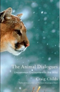 Крейг Чайлдс - The Animal Dialogues: Uncommon Encounters in the Wild