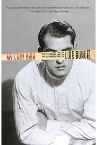 Луис Бунюэль - My Last Sigh: The Autobiography of Luis Buñuel