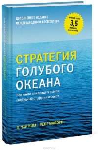 Чан Ким, Рене Моборн  - Стратегия голубого океана. Как найти или создать рынок, свободный от других игроков