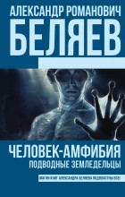 Александр Беляев - Человек-амфибия. Подводные земледельцы (сборник)