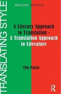 Tim Parks - Translating Style: A Literary Approach to Translation - A Translation Approach to Literature