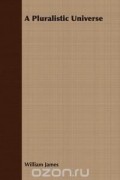 William James - A Pluralistic Universe