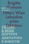 Бригитта Хаманн - Гитлер в Вене. Портрет диктатора в юности