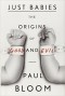 Paul Bloom - Just Babies: The Origins of Good and Evil