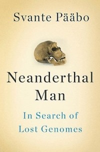 Svante Pääbo - Neanderthal Man: In Search of Lost Genomes