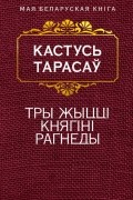 Кастусь Тарасаў - Тры жыцці княгіні Рагнеды