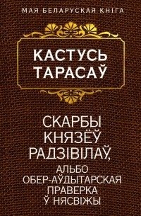 Кастусь Тарасаў - Скарбы князёў Радзiвiлаў, альбо Обер-аўдытарская праверка ў Нясвiжы