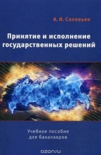 Александр Соловьев - Принятие и исполнение государственных решений. Учебное пособие