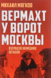 Михаил Мягков - Вермахт у ворот Москвы