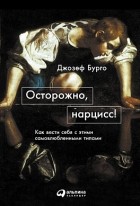 Джозеф Бурго - Осторожно, нарцисс! Как вести себя с этими самовлюбленными типами