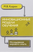М. В. Кларин - Инновационные модели обучения. Исследование мирового опыта