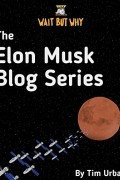 Тим Урбан - The Elon Musk Blog Series: Wait But Why