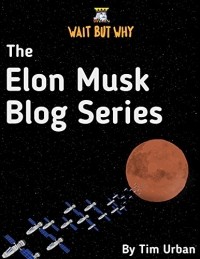 Тим Урбан - The Elon Musk Blog Series: Wait But Why