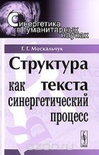 Г. Г. Москальчук - Структура текста как синергетический процесс