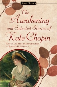 Kate Chopin - The Awakening and Selected Stories of Kate Chopin