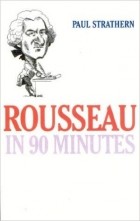 Paul Strathern - Rousseau in 90 Minutes