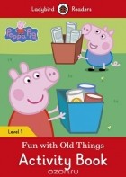  - Peppa Pig: Fun with Old Things: Activity Book