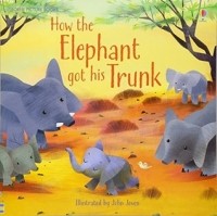 Anna Milbourne - How the Elephant Got His Trunk