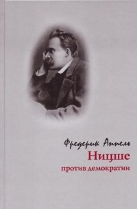 Фредерик Аппель - Ницше против демократии