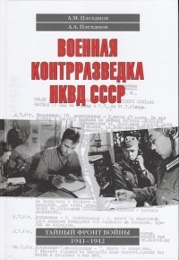  - Военная контрразведка НКВД СССР. Тайный фронт войны 1941-1942