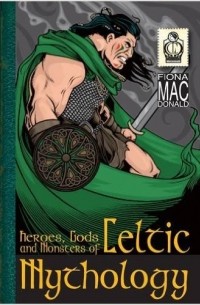 Fiona MacDonald - Heroes, Gods and Monsters of Celtic Mythology