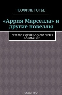 Готье Теофиль - «Аррия Марселла» и другие новеллы