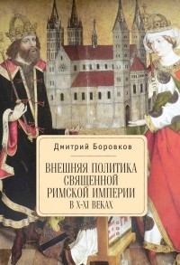 Дмитрий Боровков - Внешняя политика Священной Римской империи в X-XI веках
