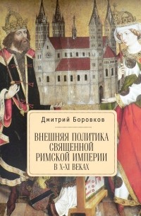 Дмитрий Боровков - Внешняя политика Священной Римской империи в X-XI веках